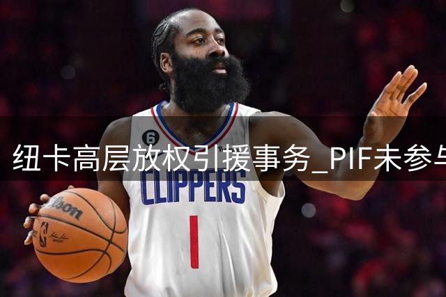 纽卡高层放权引援事务 PIF未参与吉马良斯转会谈判